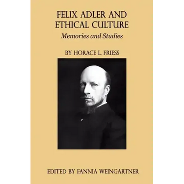 Felix Adler and Ethical Culture - Memories and Studies