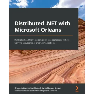 Distributed .NET with Microsoft Orleans: Build robust and highly scalable distributed applications without worrying about complex programming patterns