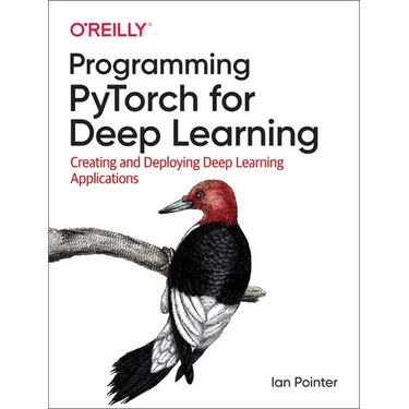 Programming Pytorch for Deep Learning: Creating and Deploying Deep Learning Applications