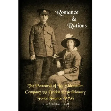 Romance and Rations. the Postcards of Leo Sidebottom Company 351 British Expeditionary Force France Ww1