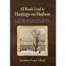 All Roads Lead to Hastings-on-Hudson: A History of the Lower Hudson River Valley and New York City