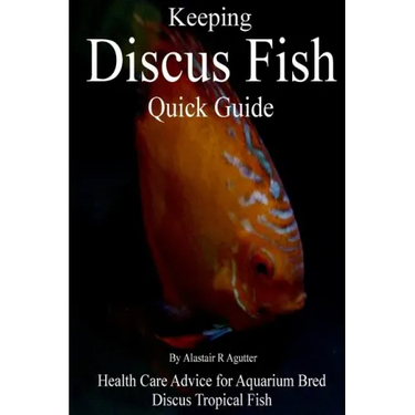 Keeping Discus Fish Quick Guide: Health Care Advice for Aquarium Bred Discus Tropical Fish