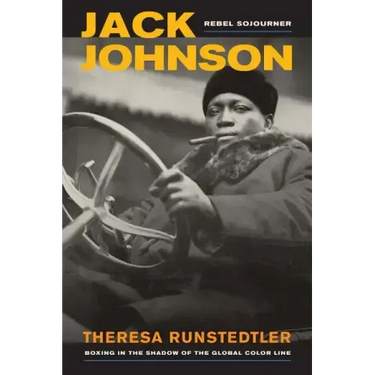 Jack Johnson, Rebel Sojourner: Boxing in the Shadow of the Global Color Line Volume 33
