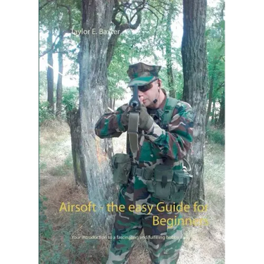 Airsoft - the easy Guide for Beginners: Your introduction to a fascinating and fulfilling hobby away from the mainstream!
