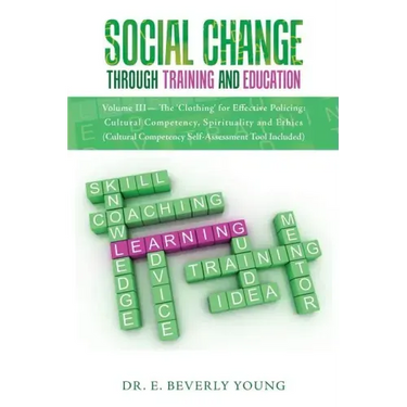 Social Change Through Training and Education: Volume III- The 'Clothing' for Effective Policing: Cultural Competency, Spirituality and Ethics (Cultura