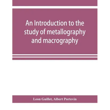 An introduction to the study of metallography and macrography