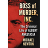 Boss of Murder, Inc.: The Criminal Life of Albert Anastasia