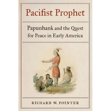 Pacifist Prophet: Papunhank and the Quest for Peace in Early America