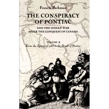 The Conspiracy of Pontiac and the Indian War after the Conquest of Canada, volume 2: From the Spring of 1763 to the Death of Pontiac