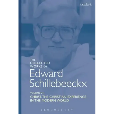 The Collected Works of Edward Schillebeeckx Volume 7: Christ: The Christian Experience in the Modern World