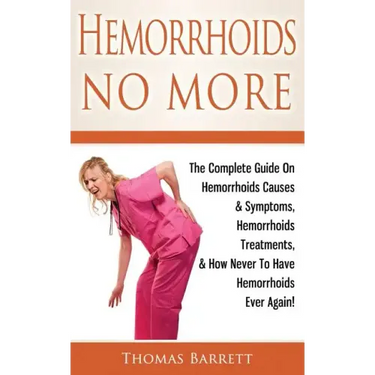 Hemorrhoids No More: The Complete Guide On Hemorrhoids Causes & Symptoms, Hemorrhoids Treatments, & How Never To Have Hemorrhoids Ever Again!