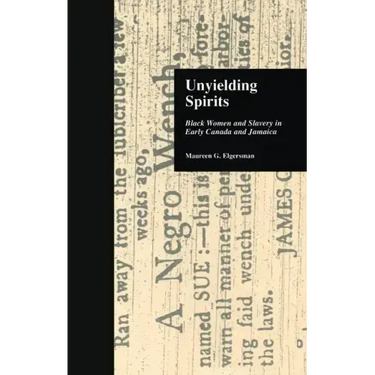 Unyielding Spirits: Black Women and Slavery in Early Canada and Jamaica