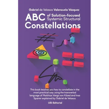 ABC of Solution-focused Systemic Structural Constellations: Learn to constellate in the most practical and resolute way through the transverbal langua