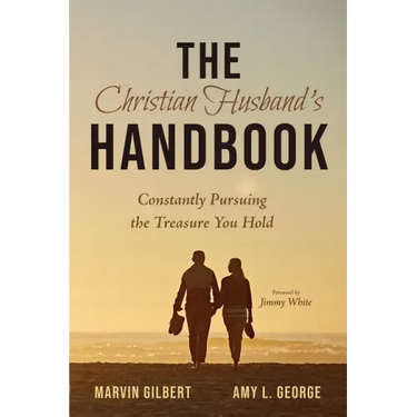 The Christian Husband's Handbook: Constantly Pursuing the Treasure You Hold