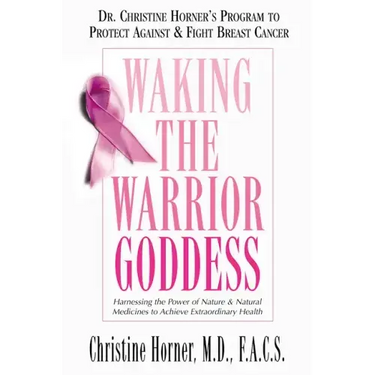 Waking the Warrior Goddess: Dr. Christine Horner's Program to Protect Against & Fight Breast Cancer