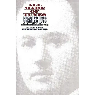 All Made of Tunes: Charles Ives and the Uses of Musical Borrowing