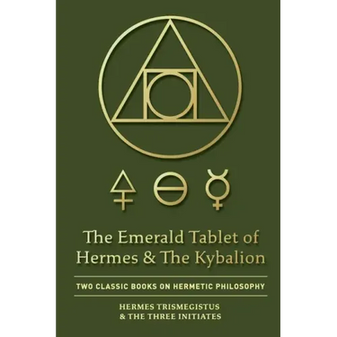 The Emerald Tablet of Hermes & The Kybalion: Two Classic Books on Hermetic Philosophy