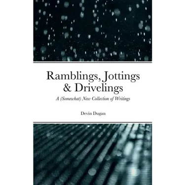 Ramblings, Jottings & Drivelings: A (Somewhat) New Collection of Writings