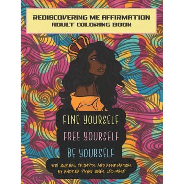 Find Yourself. Free Yourself. Be Yourself.: ReDiscovering Me Affirmation Journal and Adult Coloring Book