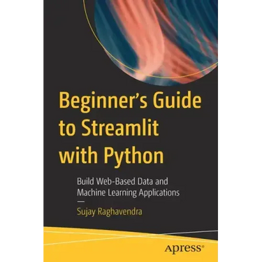 Beginner's Guide to Streamlit with Python: Build Web-Based Data and Machine Learning Applications