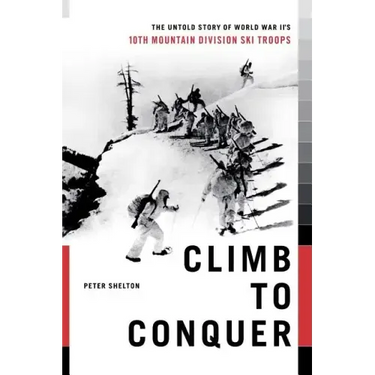 Climb to Conquer: The Untold Story of WWII's 10th Mountain Division