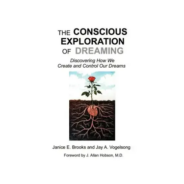 The Conscious Exploration of Dreaming: Discovering How We Create and Control Our Dreams