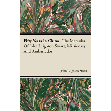 Fifty Years in China - The Memoirs of John Leighton Stuart, Missionary and Ambassador