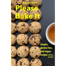 Please Bake It: Simple, gluten-free, and vegan recipes