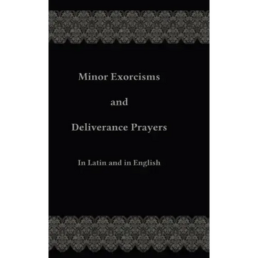 Minor Exorcisms and Deliverance Prayers: In Latin and English