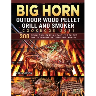 BIG HORN OUTDOOR Wood Pellet Grill & Smoker Cookbook 2021: 300 Delicious, Easy & Healthy Recipes for Everyone Around the World