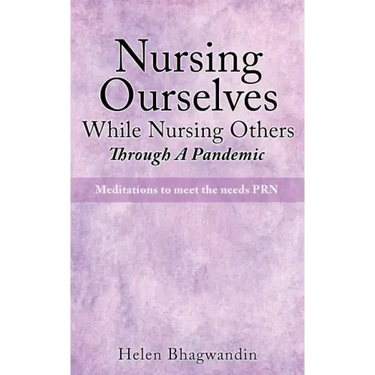Nursing Ourselves While Nursing Others Through A Pandemic: Meditations to meet the needs PRN