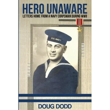 Hero Unaware: Letters Home From a Navy Corpsman During WWII