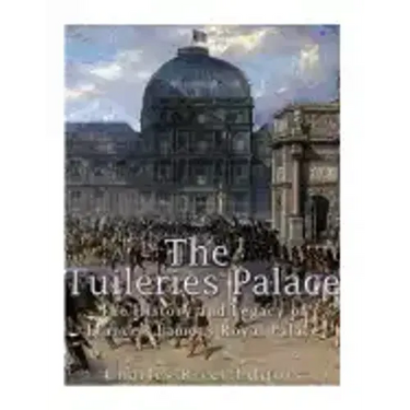 The Tuileries Palace: The History and Legacy of France's Famous Royal Palace
