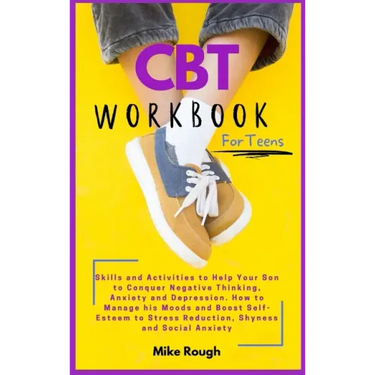 CBT Workbook for Teens: Skills and Activities to Help Your Son to Conquer Negative Thinking, Anxiety and Depression. How to Manage his Moods a