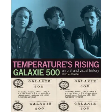 Galaxie 500: Temperature's Rising: An Oral and Visual History