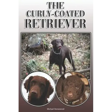 The Curly-Coated Retriever: A Complete and Comprehensive Owners Guide To: Buying, Owning, Health, Grooming, Training, Obedience, Understanding and