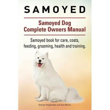 Samoyed. Samoyed Dog Complete Owners Manual. Samoyed book for care, costs, feeding, grooming, health and training.