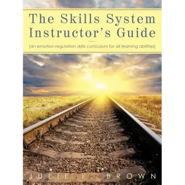 The Skills System Instructor's Guide: An Emotion-Regulation Skills Curriculum for all Learning Abilities