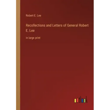 Recollections and Letters of General Robert E. Lee: in large print