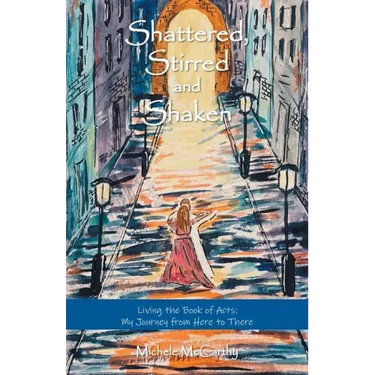 Shattered, Stirred and Shaken: Living the Book of Acts: My Journey from Here to There