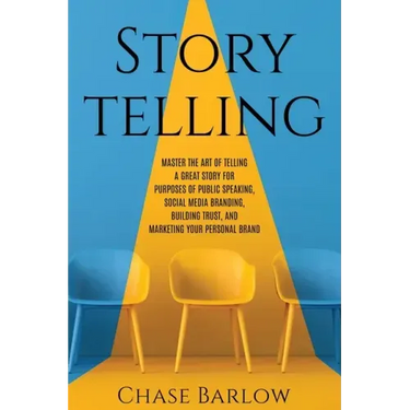 Storytelling: Master the Art of Telling a Great Story for Purposes of Public Speaking, Social Media Branding, Building Trust, and Ma