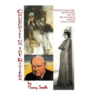 Churchill On The Riviera: Winston Churchill, Wendy Reves And The Villa La Pausa Built By Coco Chanel