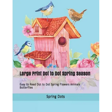 Large Print Dot to Dot Spring Season: Easy to Read Dot to Dot Spring Flowers Animals Butterflies