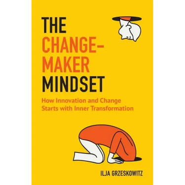 The Changemaker Mindset: How Innovation and Change Start with Inner Transformation
