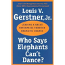 Who Says Elephants Can't Dance?: Leading a Great Enterprise Through Dramatic Change