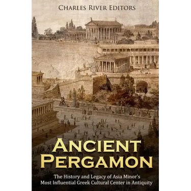 Ancient Pergamon: The History and Legacy of Asia Minor's Most Influential Greek Cultural Center in Antiquity