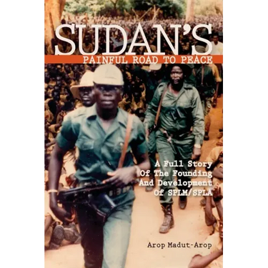 Sudan's Painful Road To Peace: A Full Story of the Founding and Development of SPLM/SPLA