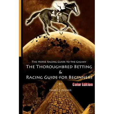 The Horse Racing Guide To The Galaxy - Color Edition The Kentucky Derby - Preakness - Belmont: The Must Have Thoroughbred Race Track Handicapping & Be