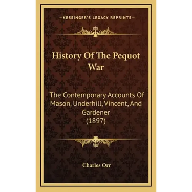 History Of The Pequot War: The Contemporary Accounts Of Mason, Underhill, Vincent, And Gardener (1897)