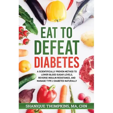 Eat To Defeat Diabetes: A scientifically proven method to lower blood sugar levels, reduce insulin resistance, and manage type 2 diabetes naturally